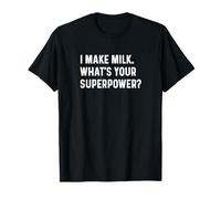 I Make Milk What Your Superpower - New Mom Parent Baby Camiseta