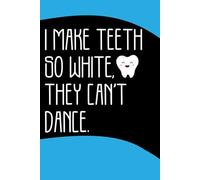 I make Teeth So White, They Can't Dance: Cool Dental Journal Notebook - Dental Hygienist Journal Gifts - Funny Dental Student Notebook - Dentist Gifts.