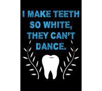 I make Teeth So White, They Can't Dance: Cool Dental Journal Notebook - Dental Hygienist Journal Gifts - Funny Dental Student Notebook - Dentist Gifts.