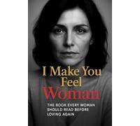 I Make You Feel Woman: The Book Every Woman Should Read Before Loving Again