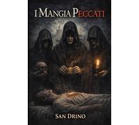 I MANGIA PECCATI: I MANGIA PECCATI NON SONO LEGGENDA. SE LI INCONTRI, NULLA SARA' PIU' COME PRIMA.