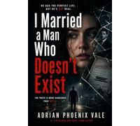 I Married a Man Who Doesn’t Exist: A Psychological Thriller About Identity, Lies, and a Perfectly Built Life