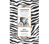 I Married Adventure: The Lives of Martin and Osa Johnson [Idioma Inglés]