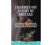 I Married My Enemy by Mistake: A Gripping Tale of Betrayal, Forced Vows, Hidden Desires, and Love Born From Rivalry