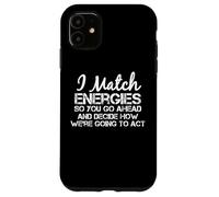 I Match Energies So You Can Go Ahead Sarcástico Divertido Dicho Carcasa para iPhone 11