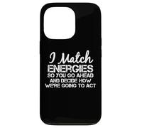 I Match Energies So You Can Go Ahead Sarcástico Divertido Dicho Carcasa para iPhone 13 Pro