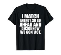 I Match Energy So Go Ahead and Decida How We Gon' Act Funny Camiseta gráfica económica, Hombre, Negro, L