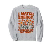 I Match Energy So How We Gon' Act Floral Sudadera