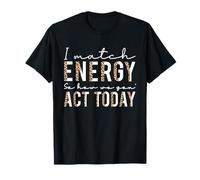 I Match Energy So How We Gon Act Today, Cita de Actitud Divertida Camiseta