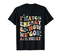 I Match Energy So How We Gon Act Today, Cita de Actitud Divertida Camiseta