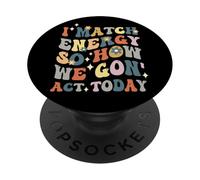 I Match Energy So How We Gon Act Today, Cita de Actitud Divertida PopSockets PopGrip Adhesivo