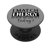 I Match Energy So How We Gon Actuar Hoy - Motivación PopSockets PopGrip Adhesivo