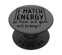 I Match Energy So How We Gon' Actuar hoy PopSockets PopGrip Adhesivo
