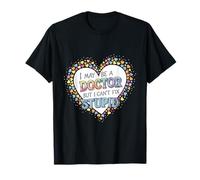 I May Be A Doctor But I Can't Fix Stupid Médico |-- Camiseta
