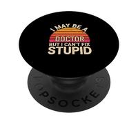 I May Be A Doctor But I Can't Fix Stupid Médico - PopSockets PopGrip Adhesivo