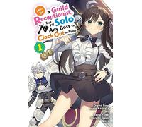 I May Be a Guild Receptionist, but I’ll Solo Any Boss to Clock Out on Time, Vol. 1 (manga): Volume 1 (MAY BE GUILD RECEPTIONIST BUT CLOCK OUT ON TIME GN)