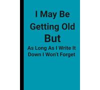 I May Be Getting Old But As Long As I Write It Down I Won't Forget: Funny Gift notebook, Journal for family and friends