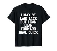 I May Be Laid Back But I Can Lean Forward Real Quick - Divertido Camiseta