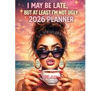 I MAY BE LATE, BUT AT LEAST I’M NOT UGLY: A Snarky 2026-2027 Mom Planner for Busy, Tired, and Slightly Salty Queens