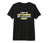 I May Be Left Handed But I'm Always Right Lefty Left Handed Camiseta Premium