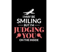 I May be Smiling, but I'm Judging You on the Inside: Flight Attendant Cabin Crew Journal Notebook for Writing