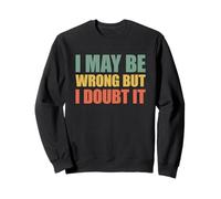 I May Be Wrong But I Doubt It Sudadera