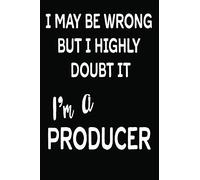 I May Be Wrong But I Highly Doubt It I'm A Producer: 6 X 9 Ruled/Lined Journal, 110 Pages With Lines, Great Journal To Write In, Bank Teller ... Task Lists, Planner, Personal Diary