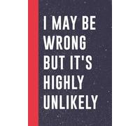 I May Be Wrong But It's Highly Unlikely: 6 x 9 Blank Lined Notebook Journal - Funny Saying Sarcastic Work Gag Gift for Office Coworkers, Employees, Adults, Boss