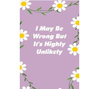 I May Be Wrong But It's Highly Unlikely: Notebooks with Quotes on the cover for Co-workers, Staff Member, Employees, HR, Workplace, Boss, Friends, and School ( 6x9 inches, 110 page)