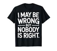 I May Be Wrong But Nobody Is Right Lógica sarcástica |- Camiseta