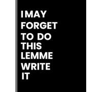 I May Forget To Do This Lemme Write It: Funny To-Do List Book for Friends, Family, and Forgetful Geniuses