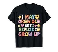 I May Grow Old But I Refuse To Grow Up Adulting Mindset |- Camiseta