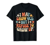 I May Grow Old But I Refuse To Grow Up Mentalidad Adulta |- Camiseta