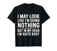 I May Look Idle But My Mind's Quite Busy - Camiseta