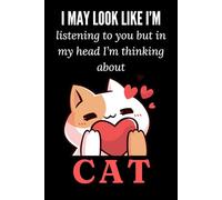 I may look like I’m listening to you but in my head I’m thinking about Cat - Cute Notebook for Notes, Writing, Halloween, Thanksgiving, Christmas, 4th ... and Journal for Kids, Teens and Adults.