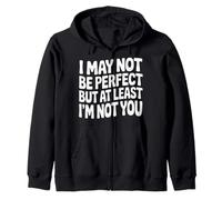 I May Not Be But At Least I'm Not You - Sudadera con Capucha