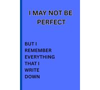 I MAY NOT BE PERFECT, BUT I REMEMBER EVERYTHING THAT I WRITE DOWN: fuuny, gift, notebook, journal for friends and family