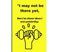 I may not be there yet,but I'm closer than I was yesterday: funny gift notebook journal for freinds and family