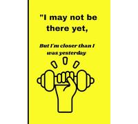 I may not be there yet,but I'm closer than I was yesterday: funny gift notebook journal for freinds and family