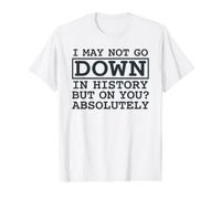 I May Not Go Down In History But On You Absolutely Cita Camiseta gráfica económica