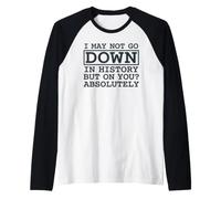 I May Not Go Down In History But On You Absolutely Cita Camiseta Manga Raglan