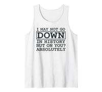 I May Not Go Down In History But On You Absolutely Cita Camiseta sin Mangas