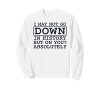 I May Not Go Down In History But On You Absolutely Cita Sudadera