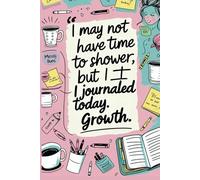 I May Not Have Time To Shower, But I Journaled Today." Growth": Journal Notebook For Adults