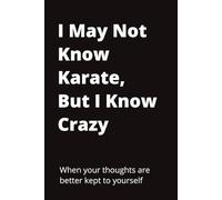 I May Not Know Karate, But I Know Crazy