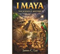I Maya: Tra Scienza e Mistero