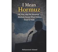 I Mean Hormuz: Oil, War, and the Moment Markets Heard What Politics Tried to Hide: 26 (Global Crisis Investing Series)