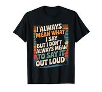 I Mean What I Say Not Always out Loud - Camiseta