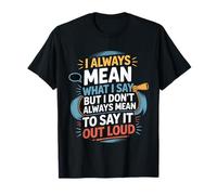 I Mean What I Say Not Always out Loud Camiseta
