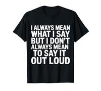 I Mean What I Say Not Always out Loud - Camiseta